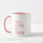 Mug That's A Future Me Problem (Gauche)