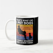 Mug That's What I Do I Pet Dogs I Drink Bourbon &amp;  (Gauche)