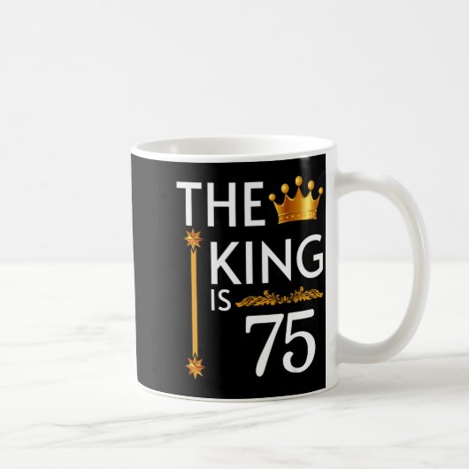 Mug The King Is 75 Funny Crown 75th Birthday Party The (Droite)