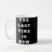 Mug The Last Time Is Now. Mens Womens.  (Gauche)