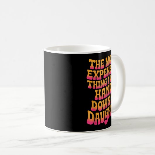 Mug The Most Expensive Thing I Own_ Hands Down My Daug (Devant droit)