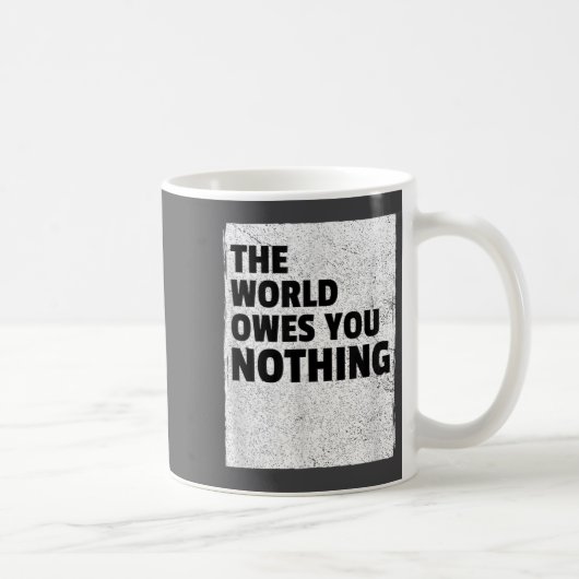 Mug The World Owes You Nothing Inspriational Motivatio (Droite)