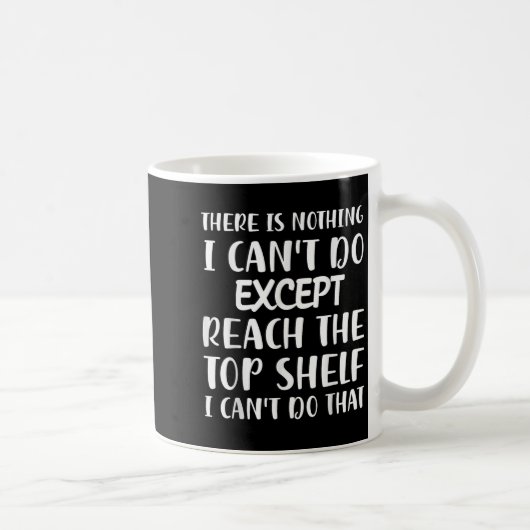 Mug There Is Nothing I Can't Do Except Reach The Top S (Droite)