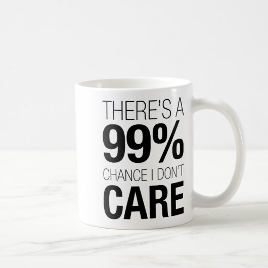 Mug There's A 99% Chance I Don't Care Shirt Keep Think (Droite)