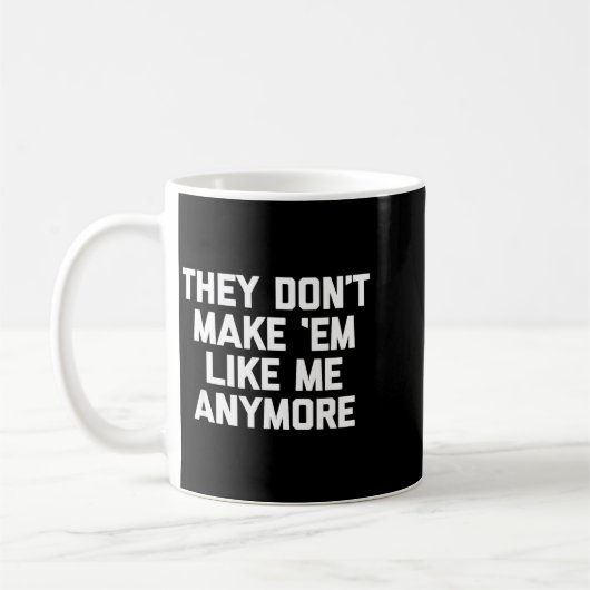 Mug They Don't Make em Like Me Anymore - Funny Saying (Gauche)