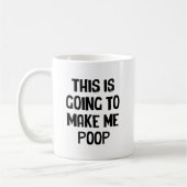 Mug This Is Going To Make Me Poop  (Gauche)