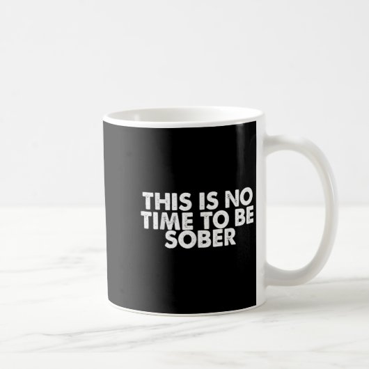 Mug This Is No Time To Be Sober Humor Funny Quote (Droite)