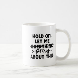 Mug Tiens bon, laisse-moi ne pas trop réfléchir, prie