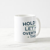 Mug Tiens, laisse-moi trop réfléchir à cela (Devant droit)