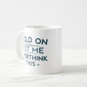 Mug Tiens, laisse-moi trop réfléchir à cela (Devant gauche)
