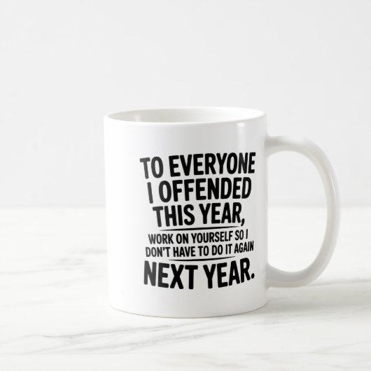 Mug To Everyone I Offended This Year Work On Yourself  (Droite)