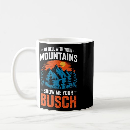 Mug To Hell With Your Mountains Show Me Your Busch Hik (Gauche)