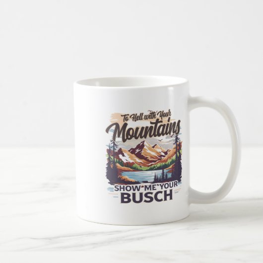 Mug To Hell With Your Mountains Show Me Your Busch Hum (Droite)