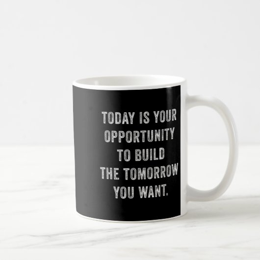 Mug Today Is Your Oprtunity To Build The Tomorrow You  (Droite)