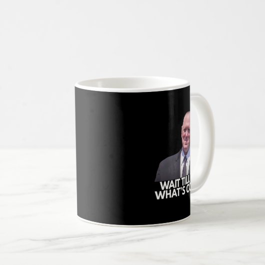 Mug Tom Homan Border Czar Wait Till You See What's Com (Devant droit)