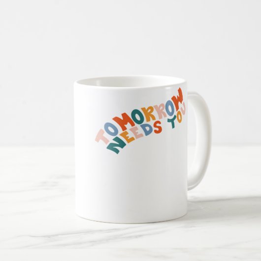 Mug Tomorrow Needs You (Devant droit)