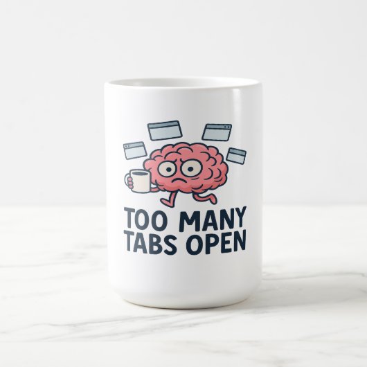 Mug Too Many Tabs Open - Funny Brain Humor (Centre)