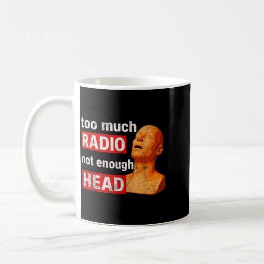 Mug Too Much Radio Not Enough Head Meme (Gauche)