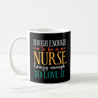 Mug Tough Enough To Be A Nurse Crazy Enough To Love It