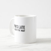 Mug Toujours En Retard Mais Vaut La Peine D'Attendre (Devant gauche)