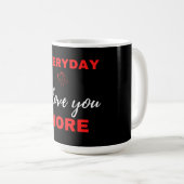 Mug Tous les jours, je t'aime plus (Devant droit)