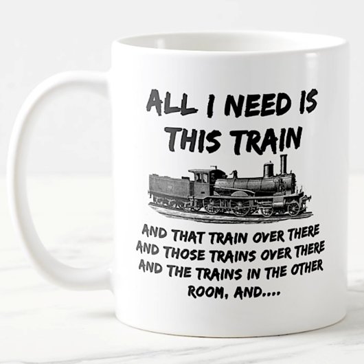 Mug Tout ce dont j'ai besoin, c'est ce train et ça... 