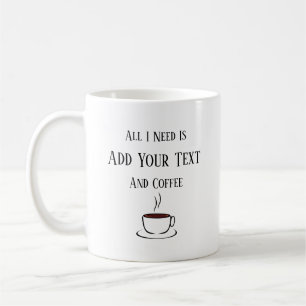 Mug Tout ce dont j'ai besoin, c'est votre texte et du 