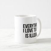Mug Tout ce que j'aime faire est illégal (Devant droit)