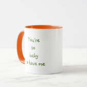Mug Tu as tellement de chance de m'avoir | Drôle Citat (Devant gauche)