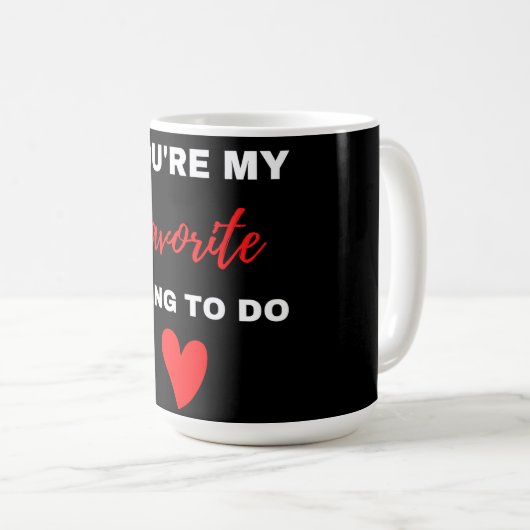 Mug Tu Es Ma Chose Préférée À Faire (Devant droit)