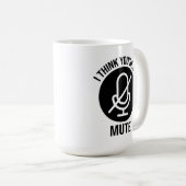 Mug Tu es muet, je pense que tu es muet (Devant droit)