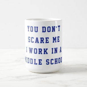 Mug Tu ne me fais pas peur, je travaille dans un collè