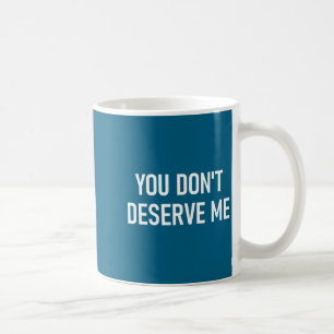 Mug Tu ne me mérites pas, Drôle, Blagues, Sarcastique,