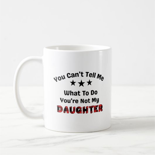 Mug Tu ne peux pas me dire que tu n'es pas ma fille (Gauche)
