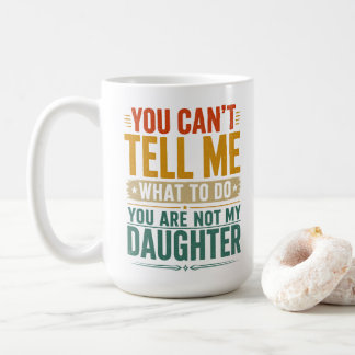 Mug Tu ne peux pas me dire quoi faire Papa Fille drôle