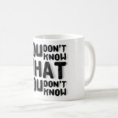 Mug Tu ne sais pas ce que tu ne sais pas (Devant droit)