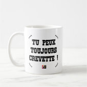 Mug TU PEUX TOUJOURS CREVETTE ! - Jeux de Mots (Gauche)