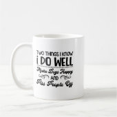Mug Two Things I Know I Do Well Make Dogs Happy And Pe (Gauche)