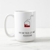 Mug Un jour, vous obtiendrez ce que vous méritez. (Gauche)