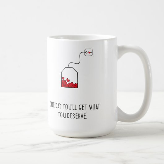 Mug Un jour, vous obtiendrez ce que vous méritez. (Droite)