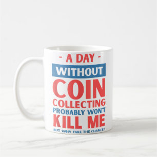 Mug Une journée sans collection de pièces ne me tuera