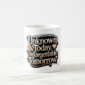 Mug Unknown Today, Unforgettable Tomorrow (Centre)