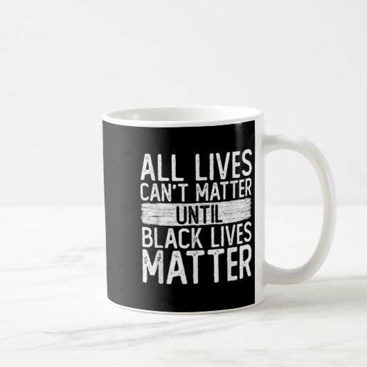 Mug Until Black Lives All Lives Can't Blm Suprt (Droite)