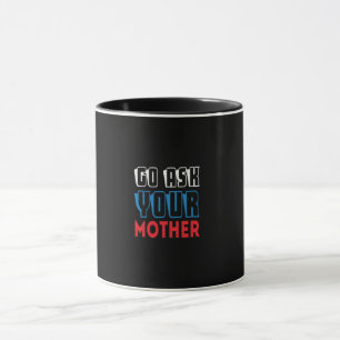 Mug va demander à ta mère