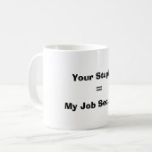 Mug Votre stupidité, =, ma sécurité de l'emploi (Devant gauche)