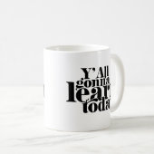 Mug Vous allez tous apprendre aujourd'hui (Devant droit)