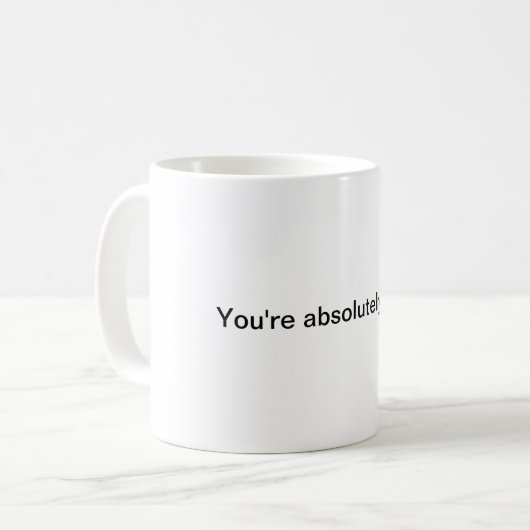 Mug Vous avez absolument raison. (Devant gauche)