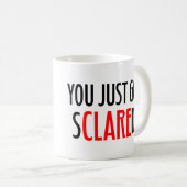 Mug Vous avez juste obtenu SCLAREd ! (Devant droit)