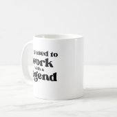 Mug Vous Aviez Travaillé Avec Une Légende Drôle Retrai (Devant gauche)