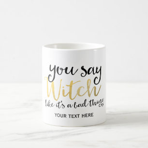 MUG VOUS DITES SORCIÈRE COMME SI C'ÉTAIT UNE MAUVAISE